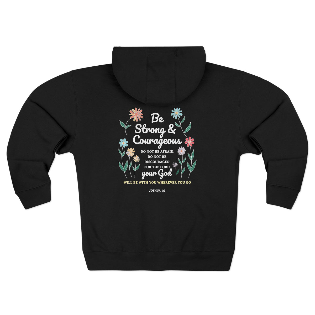 Be Strong & Courageous Unisex Zip Up Hoodie (Floral Design on Back/White Lettering)